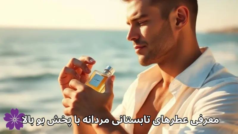 معرفی عطرهای تابستانی مردانه با پخش بو بالا و ماندگاری عالی!